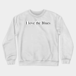 I love the Blues Crewneck Sweatshirt